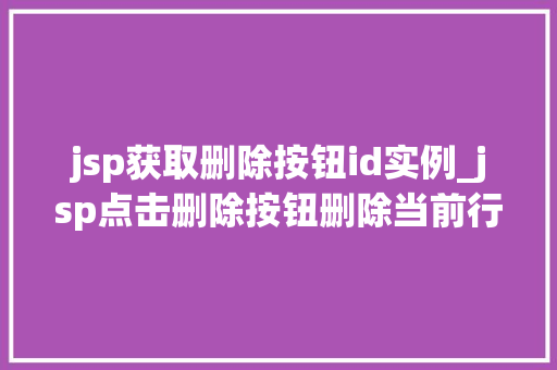 jsp获取删除按钮id实例_jsp点击删除按钮删除当前行