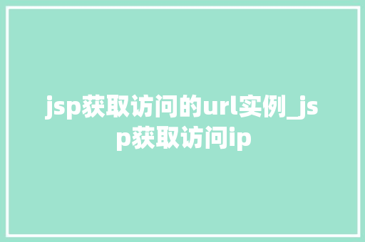 jsp获取访问的url实例_jsp获取访问ip  第1张