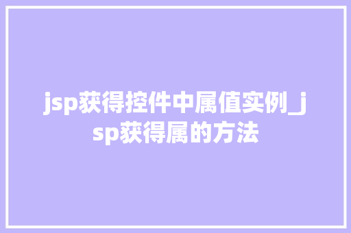 jsp获得控件中属值实例_jsp获得属的方法  第1张