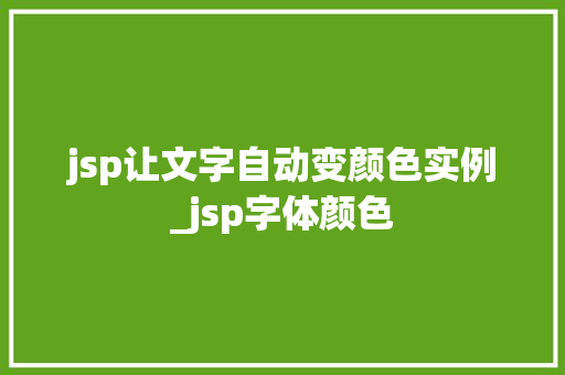 jsp让文字自动变颜色实例_jsp字体颜色