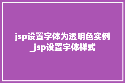 jsp设置字体为透明色实例_jsp设置字体样式 第1张 jsp设置字体为透明色实例_jsp设置字体样式 第1张