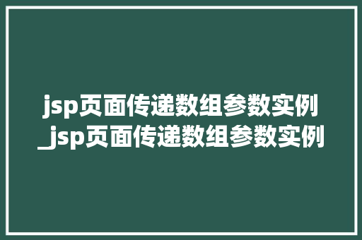 jsp页面传递数组参数实例_jsp页面传递数组参数实例怎么写  第1张