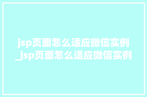 jsp页面怎么适应微信实例_jsp页面怎么适应微信实例打开