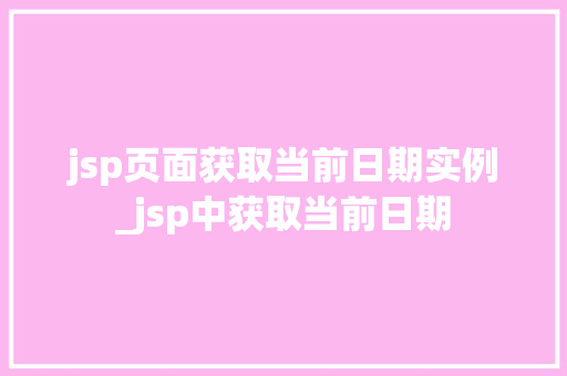 jsp页面获取当前日期实例_jsp中获取当前日期