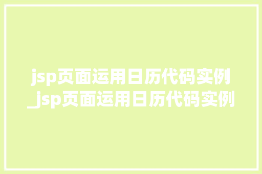 jsp页面运用日历代码实例_jsp页面运用日历代码实例是什么  第1张