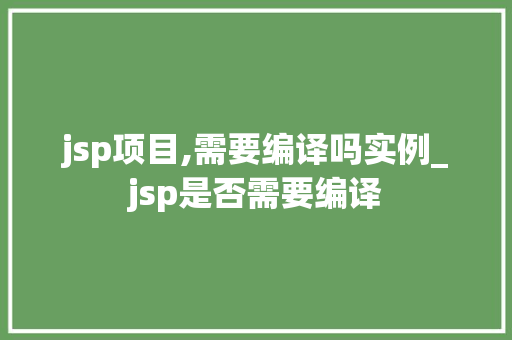 jsp项目,需要编译吗实例_jsp是否需要编译