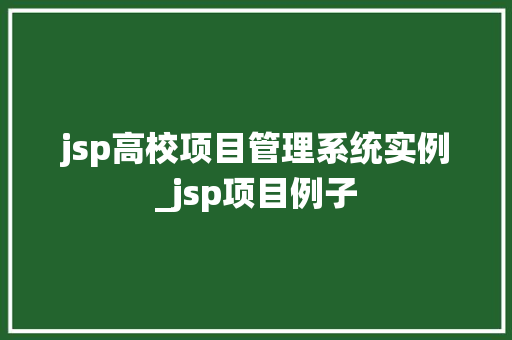 jsp高校项目管理系统实例_jsp项目例子