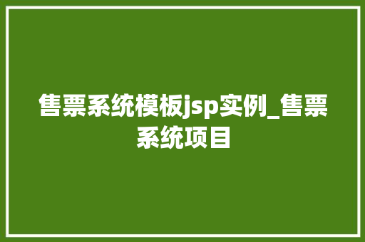 售票系统模板jsp实例_售票系统项目