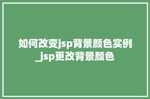 如何改变jsp背景颜色实例_jsp更改背景颜色