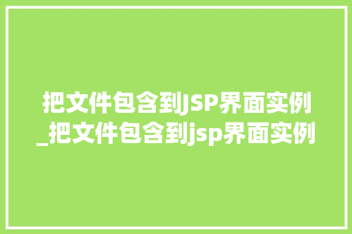 把文件包含到JSP界面实例_把文件包含到jsp界面实例怎么弄