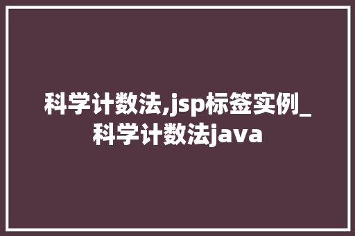 科学计数法,jsp标签实例_科学计数法java