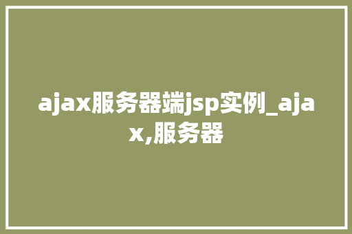 ajax服务器端jsp实例_ajax,服务器