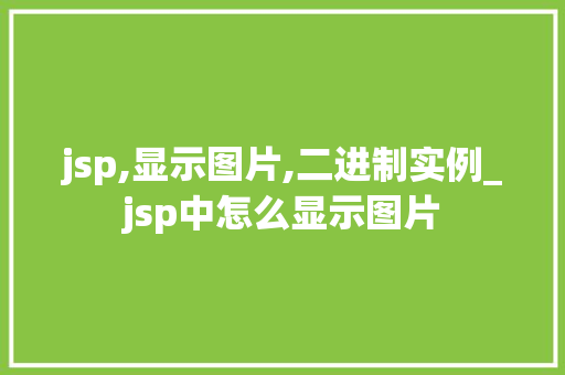 jsp,显示图片,二进制实例_jsp中怎么显示图片