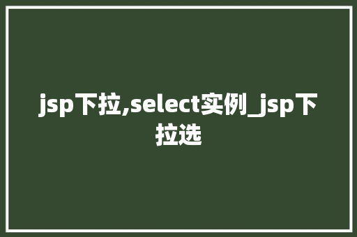 jsp下拉,select实例_jsp下拉选