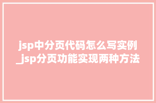 jsp中分页代码怎么写实例_jsp分页功能实现两种方法