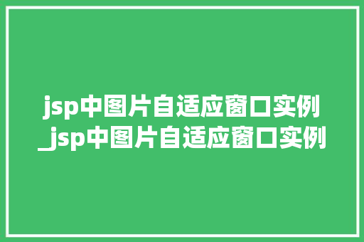 jsp中图片自适应窗口实例_jsp中图片自适应窗口实例怎么做