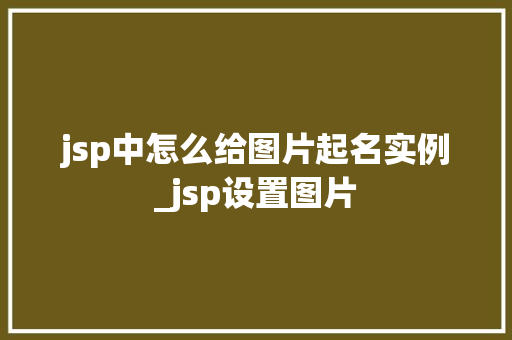 jsp中怎么给图片起名实例_jsp设置图片