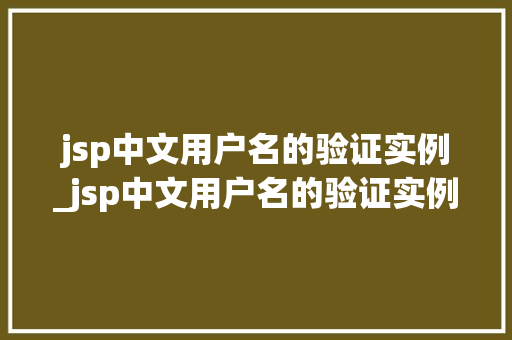 jsp中文用户名的验证实例_jsp中文用户名的验证实例有哪些