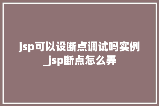 jsp可以设断点调试吗实例_jsp断点怎么弄