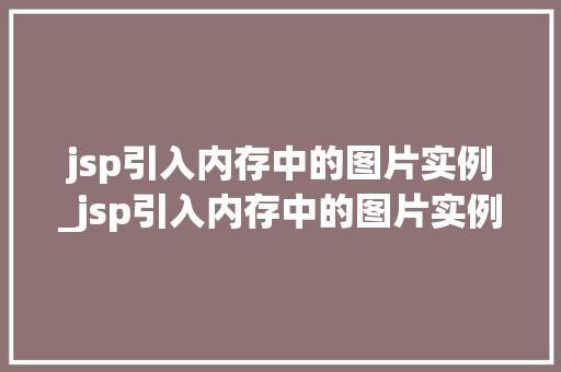jsp引入内存中的图片实例_jsp引入内存中的图片实例有哪些