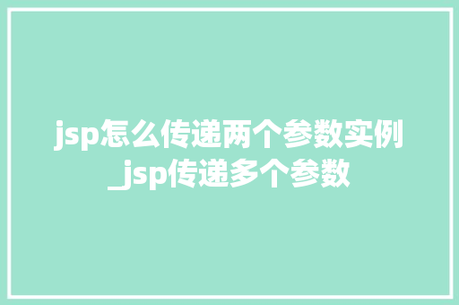 jsp怎么传递两个参数实例_jsp传递多个参数