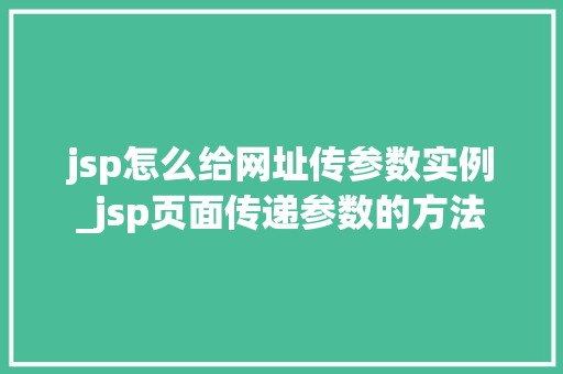jsp怎么给网址传参数实例_jsp页面传递参数的方法