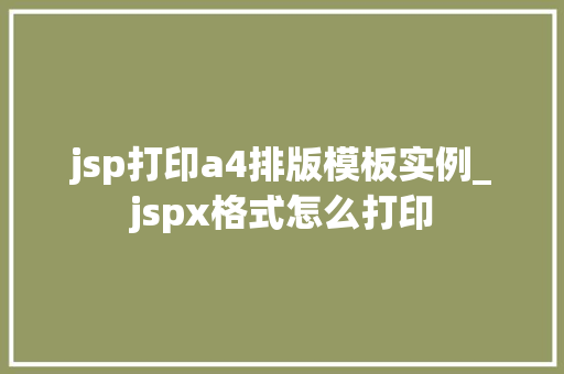 jsp打印a4排版模板实例_jspx格式怎么打印