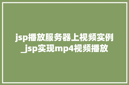 jsp播放服务器上视频实例_jsp实现mp4视频播放