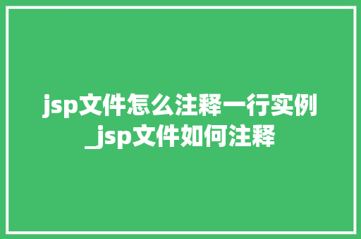 jsp文件怎么注释一行实例_jsp文件如何注释
