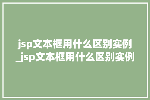 jsp文本框用什么区别实例_jsp文本框用什么区别实例类型