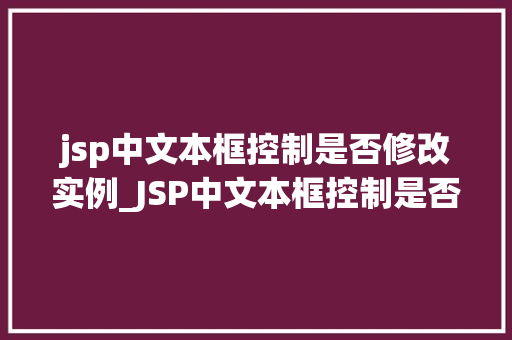 jsp中文本框控制是否修改实例_JSP中文本框控制是否修改实例详解实现动态交互的方法  第1张