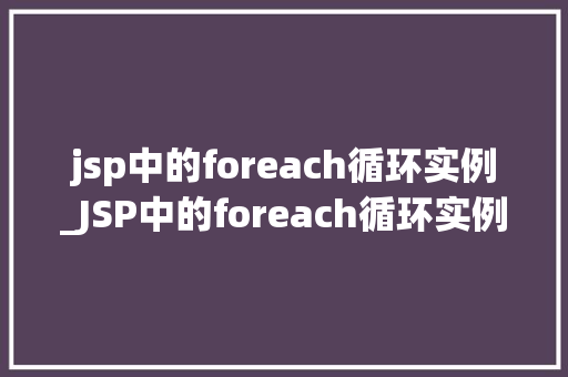 jsp中的foreach循环实例_JSP中的foreach循环实例详细浅出掌握循环方法