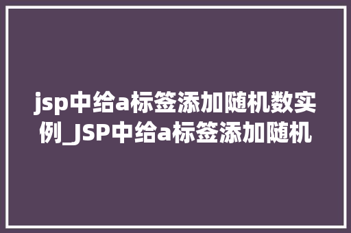 jsp中给a标签添加随机数实例_JSP中给a标签添加随机数实例详解轻松实现随机链接跳转