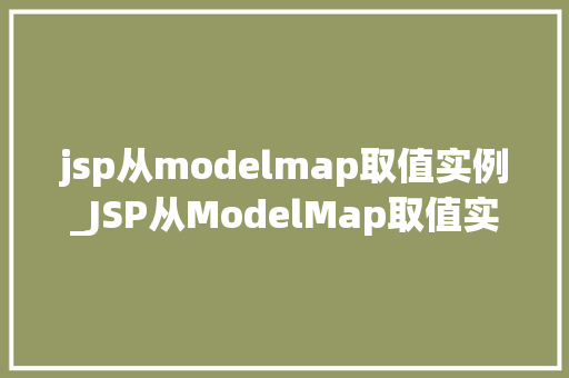 jsp从modelmap取值实例_JSP从ModelMap取值实例详解实战方法与例子分析