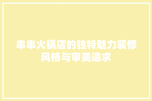 串串火锅店的独特魅力装修风格与审美追求