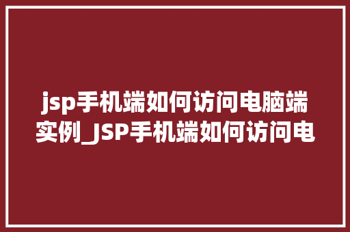 jsp手机端如何访问电脑端实例_JSP手机端如何访问电脑端实例跨平台访问的解决方法详解
