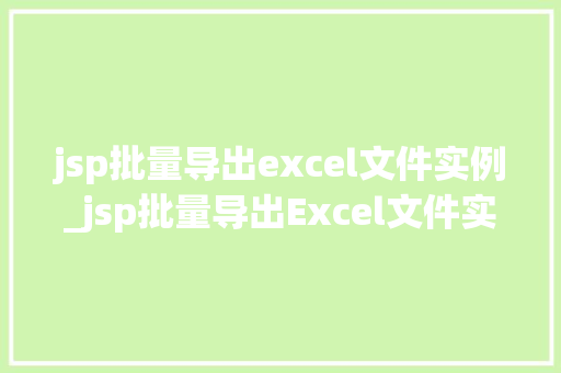 jsp批量导出excel文件实例_jsp批量导出Excel文件实例轻松实现数据汇总与分享