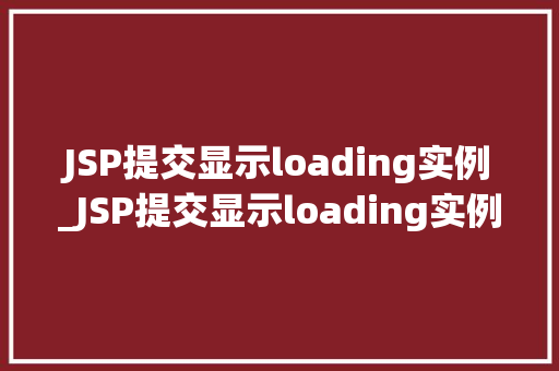 JSP提交显示loading实例_JSP提交显示loading实例打造流畅用户交互体验 第1张 JSP提交显示loading实例_JSP提交显示loading实例打造流畅用户交互体验 第1张