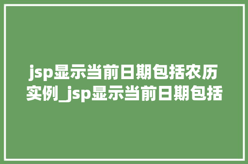 jsp显示当前日期包括农历实例_jsp显示当前日期包括农历实例轻松实现日期的个化展示