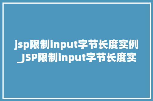 jsp限制input字节长度实例_JSP限制input字节长度实例如何防止恶意数据注入