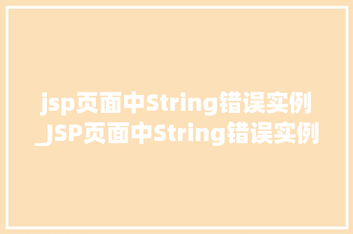 jsp页面中String错误实例_JSP页面中String错误实例详细剖析与解决方法