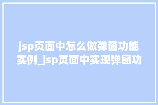 jsp页面中怎么做弹窗功能实例_jsp页面中实现弹窗功能的实例详解