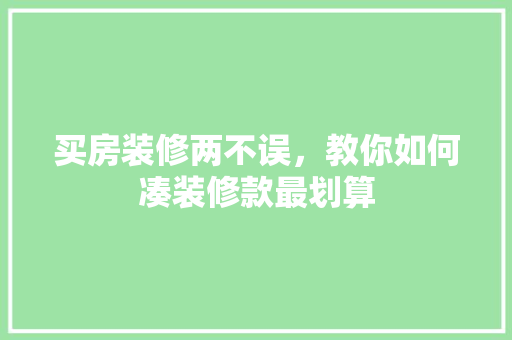 买房装修两不误，教你如何凑装修款最划算