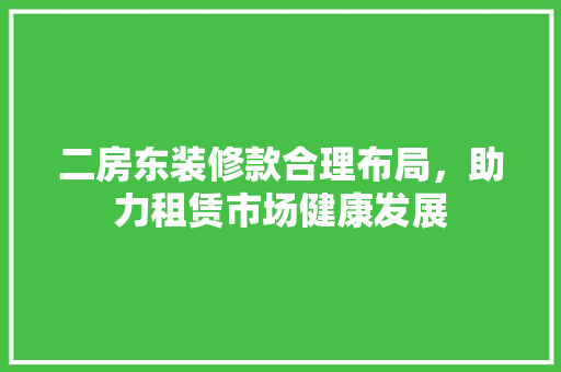 二房东装修款合理布局，助力租赁市场健康发展