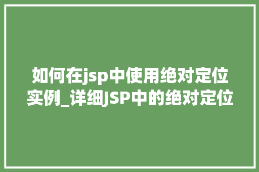 如何在jsp中使用绝对定位实例_详细JSP中的绝对定位实战与方法分享