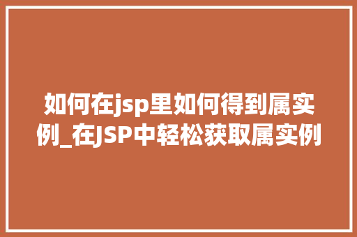 如何在jsp里如何得到属实例_在JSP中轻松获取属实例全攻略