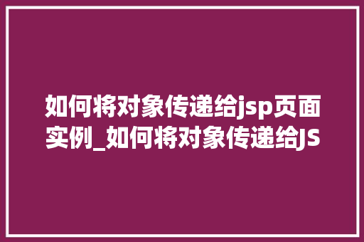 如何将对象传递给jsp页面实例_如何将对象传递给JSP页面实例详尽与方法指南