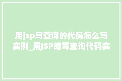 用jsp写查询的代码怎么写实例_用JSP编写查询代码实例详解一步步教你掌握查询方法