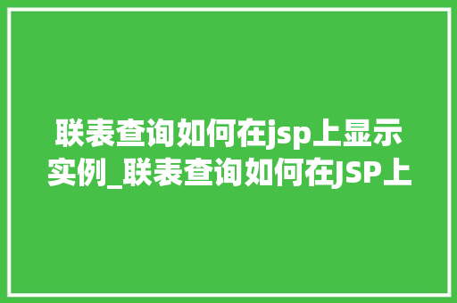 联表查询如何在jsp上显示实例_联表查询如何在JSP上显示实例实战与代码分享