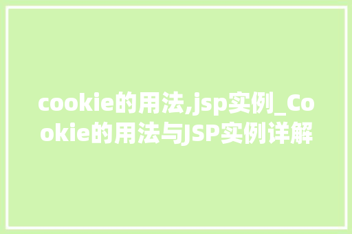cookie的用法,jsp实例_Cookie的用法与JSP实例详解轻松掌握Web编程方法